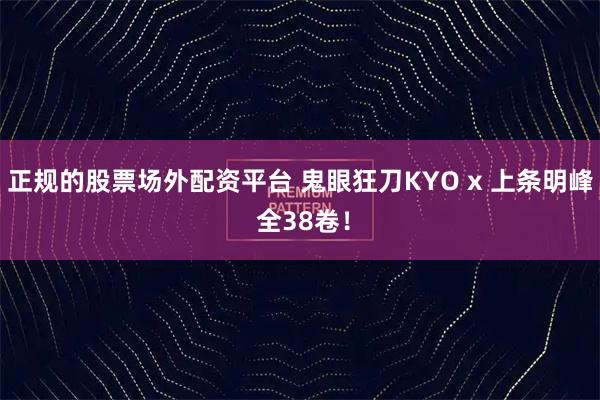 正规的股票场外配资平台 鬼眼狂刀KYO x 上条明峰 全38卷！