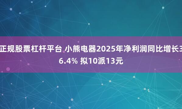 正规股票杠杆平台 小熊电器2025年净利润同比增长36.4% 拟10派13元